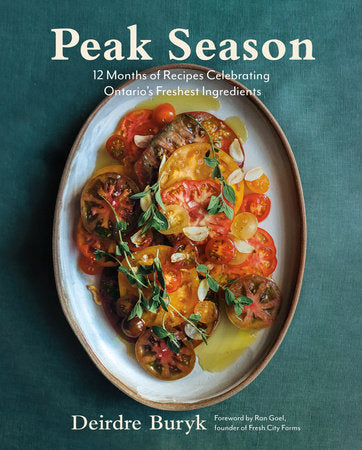 Peak Season 12 Months of Recipes Celebrating Ontario's Freshest Ingredients by Deidre Buryk